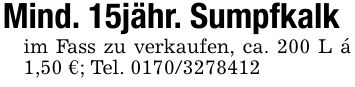 Mind. 15jähr. Sumpfkalkim Fass zu verkaufen, ca. 200 L á 1,50 €; Tel. ***