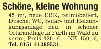 Schöne, kleine Wohnung45 m², neue EBK, teilmöbeliert, Dusche, WC, Solar- und Heizungungsanlage neu, in schöner Ortsrandlage in Furth im Wald zu verm., Preis 430,-€ + NK 150,-€, Tel. ***