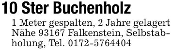 10 Ster Buchenholz1 Meter gespalten, 2 Jahre gelagertNähe 93167 Falkenstein, Selbstabholung, Tel. ***