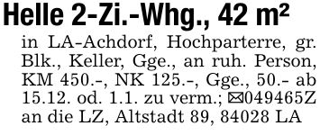 Helle 2-Zi.-Whg., 42 m²in LA-Achdorf, Hochparterre, gr. Blk., Keller, Gge., an ruh. Person, KM 450.-, NK 125.-, Gge., 50.- ab 15.12. od. 1.1. zu verm.; _***Z an die LZ, Altstadt 89, 84028 LA