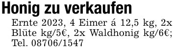 Honig zu verkaufenErnte 2023, 4 Eimer á 12,5 kg, 2x Blüte kg/5€, 2x Waldhonig kg/6€; Tel. ***