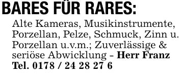 BARES FÜR RARES:Alte Kameras, Musikinstrumente,Porzellan, Pelze, Schmuck, Zinn u.Porzellan u.v.m.; Zuverlässige &seriöse Abwicklung - Herr FranzTel. ***