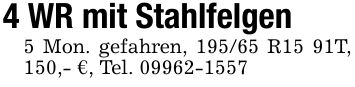 4 WR mit Stahlfelgen5 Mon. gefahren, 195/65 R15 91T, 150,- €, Tel. ***