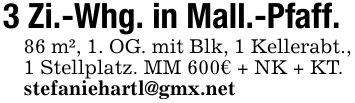 3 Zi.-Whg. in Mall.-Pfaff. 86 m², 1. OG. mit Blk, 1 Kellerabt., 1 Stellplatz. MM 600€ + NK + KT. stefaniehartl@gmx.net