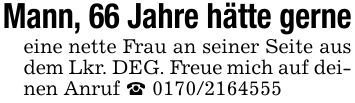 Mann, 66 Jahre hätte gerneeine nette Frau an seiner Seite aus dem Lkr. DEG. Freue mich auf deinen Anruf _ ***