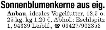 Sonnenblumenkerne aus eig. Anbau, ideales Vogelfutter, 12,5 o. 25 kg, kg 1,20 €, Abhol.: Eschlspitz 1, 94339 Leiblf., ***