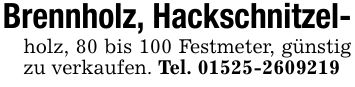 Brennholz, Hackschnitzel-holz, 80 bis 100 Festmeter, günstig zu verkaufen. Tel. ***