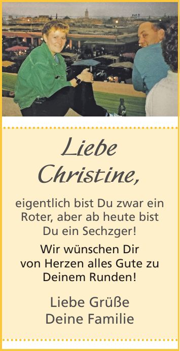 eigentlich bist Du zwar ein Roter, aber ab heute bist Du ein Sechzger! Wir wünschen Dir von Herzen alles Gute zu Deinem Runden! Liebe Grüße Deine FamilieLiebe Christine,