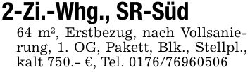 2-Zi.-Whg., SR-Süd64 m², Erstbezug, nach Vollsanierung, 1. OG, Pakett, Blk., Stellpl., kalt 750.- €, Tel. ***