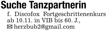 Suche Tanzpartnerin f. Discofox Fortgeschrittenenkurs ab 10.11. in VIB bis 60. J., _ herzbub2@gmail.com