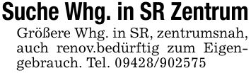 Suche Whg. in SR ZentrumGrößere Whg. in SR, zentrumsnah, auch renov.bedürftig zum Eigengebrauch. Tel. ***