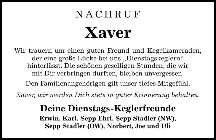 Nachruf Xaver Wir trauern um einen guten Freund und Kegelkameraden, der eine große Lücke bei uns 