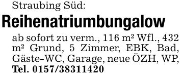 Straubing Süd:Reihenatriumbungalowab sofort zu verm., 116 m² Wfl., 432 m² Grund, 5 Zimmer, EBK, Bad, Gäste-WC, Garage, neue ÖZH, WP, Tel. ***