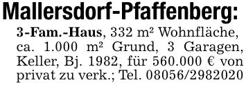 Mallersdorf-Pfaffenberg:3-Fam.-Haus, 332 m² Wohnfläche,ca. 1.000 m² Grund, 3 Garagen, Keller, Bj. 1982, für 560.000 € von privat zu verk.; Tel. ***