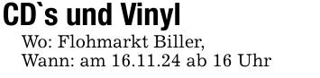 CD`s und VinylWo: Flohmarkt Biller,Wann: am 16.11.24 ab 16 Uhr