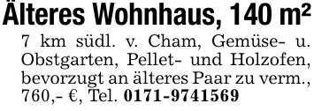 Älteres Wohnhaus, 140 m²7 km südl. v. Cham, Gemüse- u. Obstgarten, Pellet- und Holzofen, bevorzugt an älteres Paar zu verm., 760,- €, Tel. ***