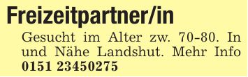 Freizeitpartner/inGesucht im Alter zw. 70-80. In und Nähe Landshut. Mehr Info ***