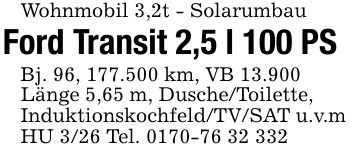 Wohnmobil 3,2t - Solarumbau Ford Transit 2,5 l 100 PS Bj. 96, 177.500 km, VB 13.900 Länge 5,65 m, Dusche/Toilette, Induktionskochfeld/TV/SAT u.v.m HU 3/26 Tel. ***