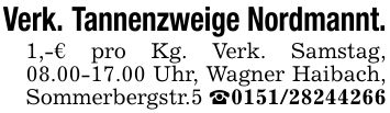 Verk. Tannenzweige Nordmannt.1,-€ pro Kg. Verk. Samstag, 08.00-17.00 Uhr, Wagner Haibach, Sommerbergstr.5 _***