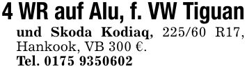 4 WR auf Alu, f. VW Tiguanund Skoda Kodiaq, 225/60 R17, Hankook, VB 300 €.Tel. ***