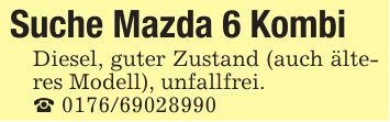 Suche Mazda 6 KombiDiesel, guter Zustand (auch älteres Modell), unfallfrei._ ***