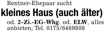 Rentner-Ehepaar suchtkleines Haus (auch älter)od. 2-Zi.-EG-Whg. od. ELW, alles anbieten; Tel. ***