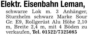 Elektr. Eisenbahn Leman, schwarze Lok m. 3 Anhänger, Sturzhelm schwarz Marke Sour Gr. E9, Rollgerüst Alu Höhe 2,10 m, Breite 2,4 m, mit 4 Böden zu verkaufen, Tel. ***