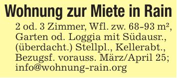 Wohnung zur Miete in Rain2 od. 3 Zimmer, Wfl. zw. 68-93 m²,Garten od. Loggia mit Südausr., (überdacht.) Stellpl., Kellerabt.,Bezugsf. vorauss. März/April 25;info@wohnung-rain.org