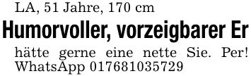 LA, 51 Jahre, 170 cm Humorvoller, vorzeigbarer Erhätte gerne eine nette Sie. Per! WhatsApp ***