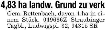 4,83 ha landw. Grund zu verkGem. Rettenbach, davon 4 ha in einem Stück. ***Z Straubinger Tagbl., Ludwigspl. 32, 94315 SR