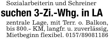 Sozialarbeiterin und Schreiner suchen 3-Zi.-Whg. in LAzentrale Lage, mit Terr. o. Balkon, bis 800.- KM, langfr. u. zuverlässig, Mietbeginn flexibel. ***