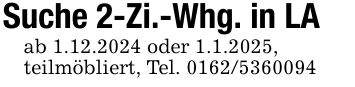 Suche 2-Zi.-Whg. in LAab 1.12.2024 oder 1.1.2025,teilmöbliert, Tel. ***