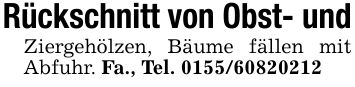 Rückschnitt von Obst- undZiergehölzen, Bäume fällen mit Abfuhr. Fa., Tel. ***