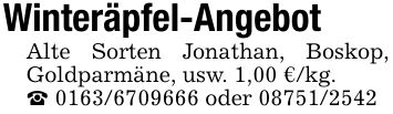 Winteräpfel-AngebotAlte Sorten Jonathan, Boskop, Goldparmäne, usw. 1,00 €/kg. *** oder ***