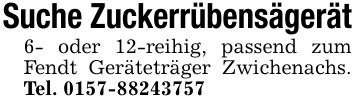 Suche Zuckerrübensägerät6- oder 12-reihig, passend zum Fendt Geräteträger Zwichenachs. Tel. ***