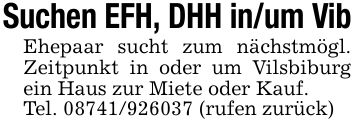 Suchen EFH, DHH in/um VibEhepaar sucht zum nächstmögl. Zeitpunkt in oder um Vilsbiburg ein Haus zur Miete oder Kauf.Tel. *** (rufen zurück)