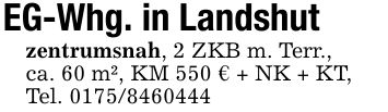 EG-Whg. in Landshutzentrumsnah, 2 ZKB m. Terr.,ca. 60 m², KM 550 € + NK + KT,Tel. ***