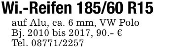 Wi.-Reifen 185/60 R15auf Alu, ca. 6 mm, VW PoloBj. 2010 bis 2017, 90.- €Tel. ***