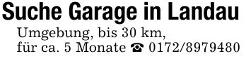 Suche Garage in LandauUmgebung, bis 30 km,für ca. 5 Monate _ ***