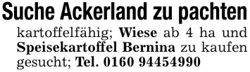 Suche Ackerland zu pachtenkartoffelfähig; Wiese ab 4 ha und Speisekartoffel Bernina zu kaufen gesucht; Tel. ***