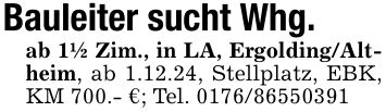 Bauleiter sucht Whg. ab 1 1/2 Zim., in LA, Ergolding/Alt- heim, ab 1.12.24, Stellplatz, EBK, KM 700.- €; Tel. ***