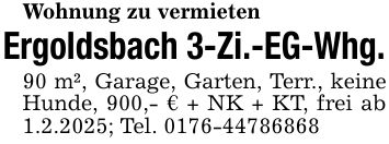 Wohnung zu vermietenErgoldsbach 3-Zi.-EG-Whg.90 m², Garage, Garten, Terr., keine Hunde, 900,- € + NK + KT, frei ab 1.2.2025; Tel. ***