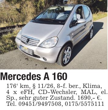 Mercedes A ***' km, § 11/26, 8-f. ber., Klima, 4 x eFH, CD-Wechsler, MAL, el. Sp., sehr guter Zustand. 1690,- €. Tel. ***, ***