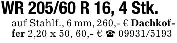 WR 205/60 R 16, 4 Stk. auf Stahlf., 6 mm, 260,- € Dachkoffer 2,20 x 50, 60,- € ***