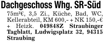 Dachgeschoss Whg. SR-Süd 75m²€, 3,5 Zi., Küche, Bad, WC, Kellerabteil, KM 600,- + NK 150,-€ + Heizk. ***Z Straubinger Tagblatt, Ludwigsplatz 32, 94315 Straubing