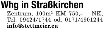 Whg in Straßkirchen Zentrum, 100m² KM 750,- + NK, Tel. *** od. *** info@stettmeier.eu