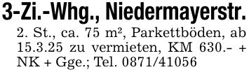 3-Zi.-Whg., Niedermayerstr.2. St., ca. 75 m², Parkettböden, ab 15.3.25 zu vermieten, KM 630.- + NK + Gge.; Tel. ***