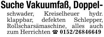 Suche Vakuumfaß, Doppel-schwader, Kreiselheuer hydr. klappbar, defekten Schlepper, Rollscharsämaschine, alles auch zum Herrichten _ ***