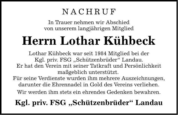 NACHRUF In Trauer nehmen wir Abschied von unserem langjährigen Mitglied Herrn Lothar Kühbeck Lothar Kühbeck war seit 1984 Mitglied bei der Kgl. priv. FSG 