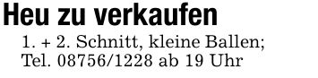 Heu zu verkaufen1. + 2. Schnitt, kleine Ballen;Tel. *** ab 19 Uhr